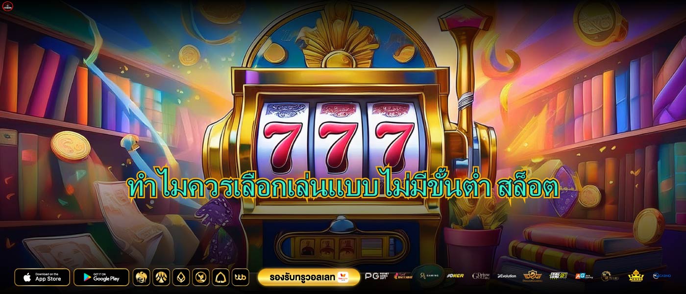 ทำไมควรเลือกเล่นแบบไม่มีขั้นต่ำ สล็อต